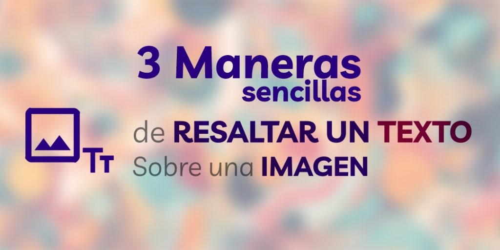 Tres formas de resaltar un texto sobre una imagen y no morir en el intento